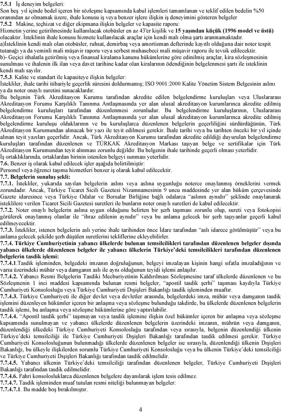 2 Makine, teçhizat ve diğer ekipmana ilişkin belgeler ve kapasite raporu: Hizmetin yerine getirilmesinde kullanılacak otobüsler en az 43'er kişilik ve 15 yaşından küçük (1996 model ve üstü) olacaktır.