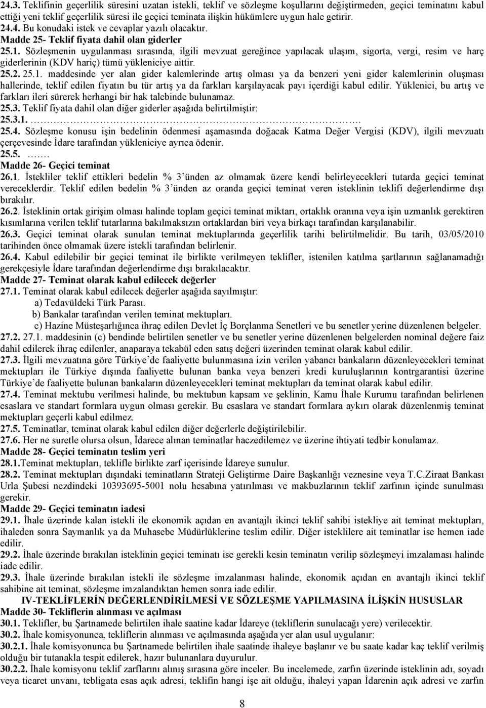 Sözleşmenin uygulanması sırasında, ilgili mevzuat gereğince yapılacak ulaşım, sigorta, vergi, resim ve harç giderlerinin (KDV hariç) tümü yükleniciye aittir. 25.2. 25.1.