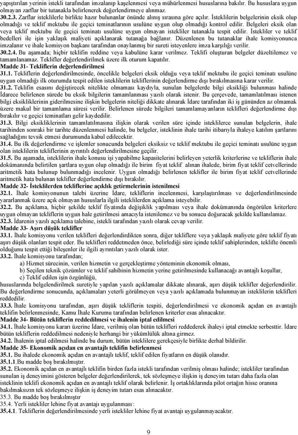 İsteklilerin belgelerinin eksik olup olmadığı ve teklif mektubu ile geçici teminatlarının usulüne uygun olup olmadığı kontrol edilir.