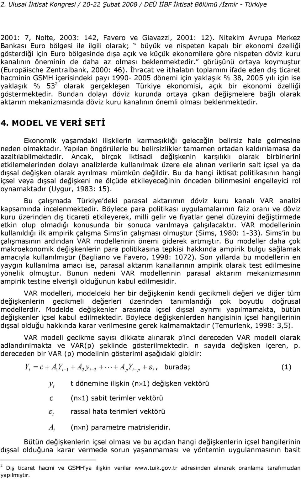 kanal#n#n öneminin de daha az olmas# beklenmekedir. görü2ünü oraya koymu2ur (Europäische Zenralbank, 2000: 46).