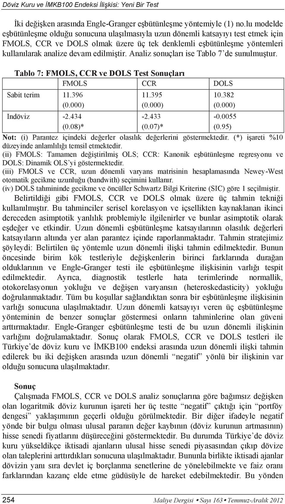 edilmiştir. Analiz sonuçları ise Tablo 7 de sunulmuştur. Tablo 7: FMOLS, CCR ve DOLS Test Sonuçları FMOLS CCR DOLS Sabit terim 11.396 (0.000) Indöviz -2.434 (0.08)* 11.395 (0.000) -2.433 (0.07)* 10.