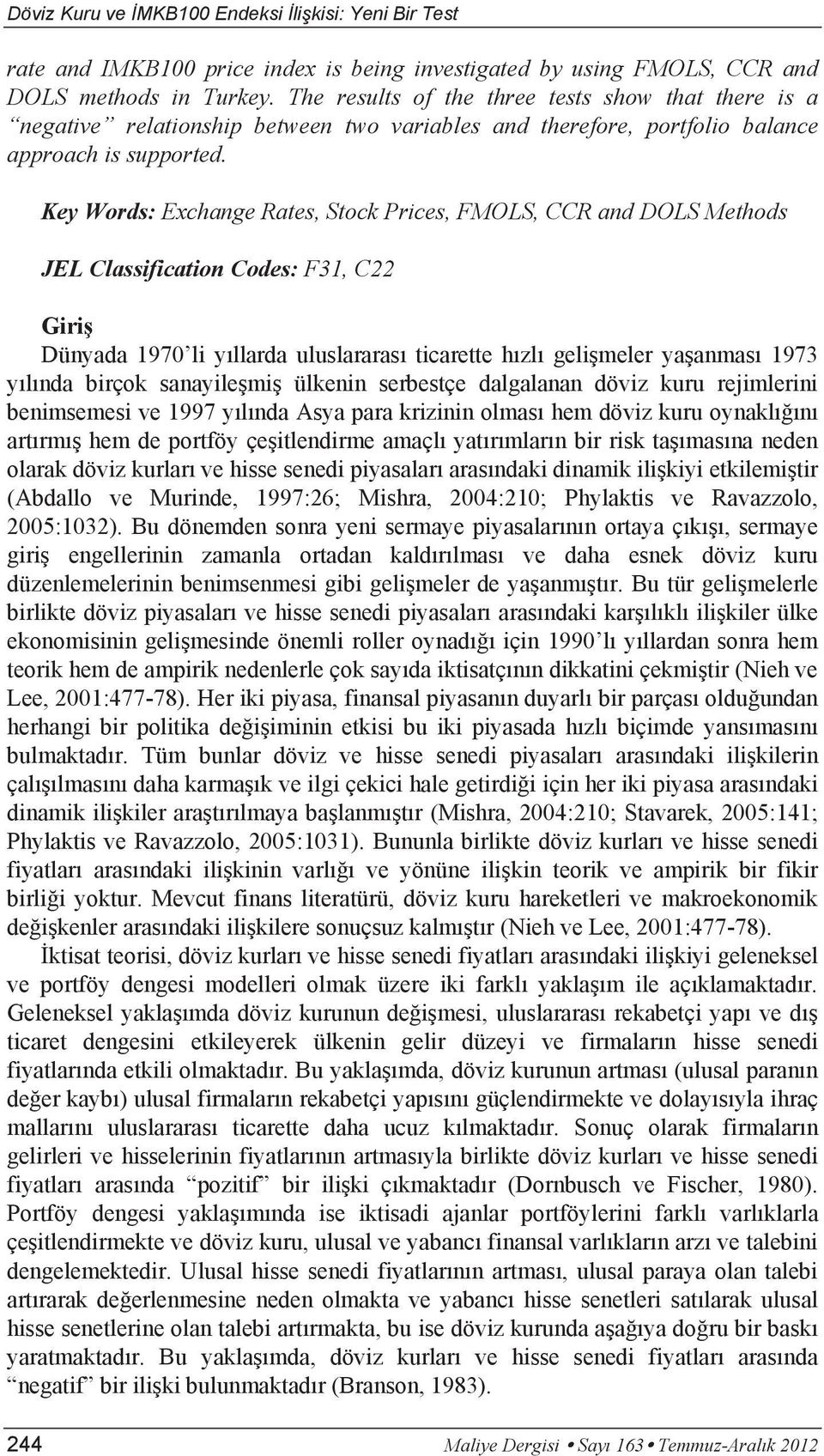 Key Words: Exchange Rates, Stock Prices, FMOLS, CCR and DOLS Methods JEL Classification Codes: F31, C22 Giriş Dünyada 1970 li yıllarda uluslararası ticarette hızlı gelişmeler yaşanması 1973 yılında