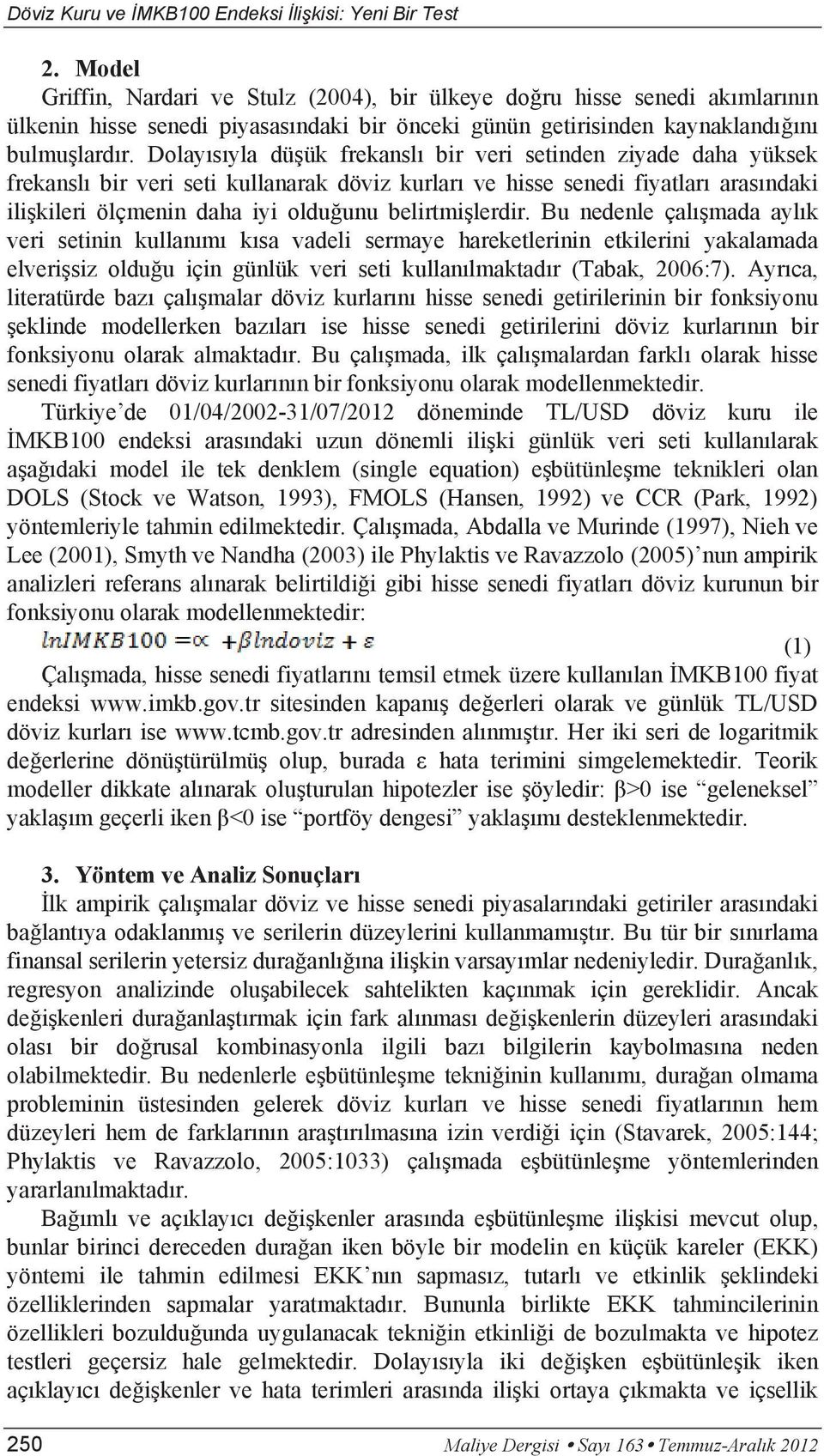 Dolayısıyla düşük frekanslı bir veri setinden ziyade daha yüksek frekanslı bir veri seti kullanarak döviz kurları ve hisse senedi fiyatları arasındaki ilişkileri ölçmenin daha iyi olduğunu