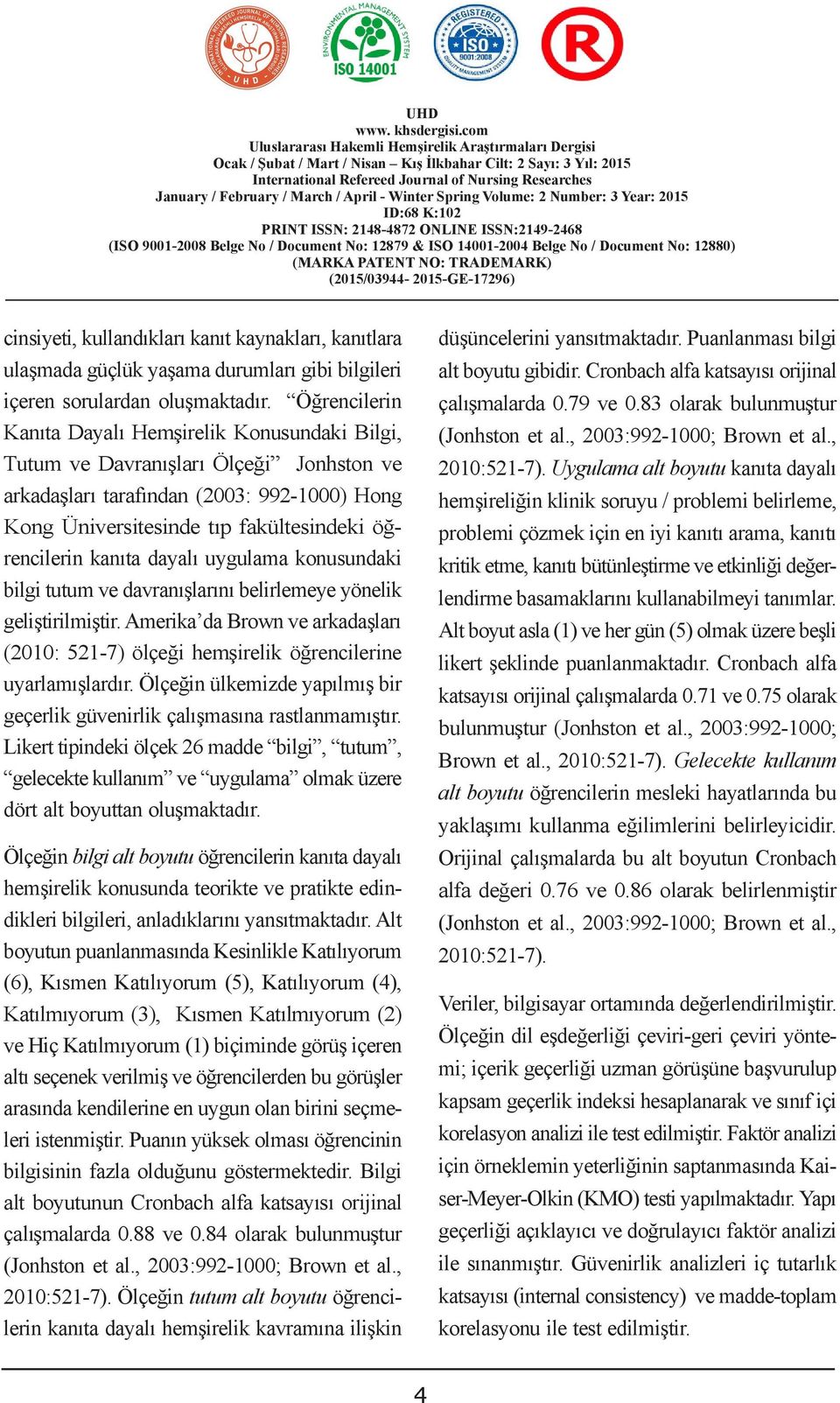 kanıta dayalı uygulama konusundaki bilgi tutum ve davranışlarını belirlemeye yönelik geliştirilmiştir. Amerika da Brown ve arkadaşları (2010: 521-7) ölçeği hemşirelik öğrencilerine uyarlamışlardır.