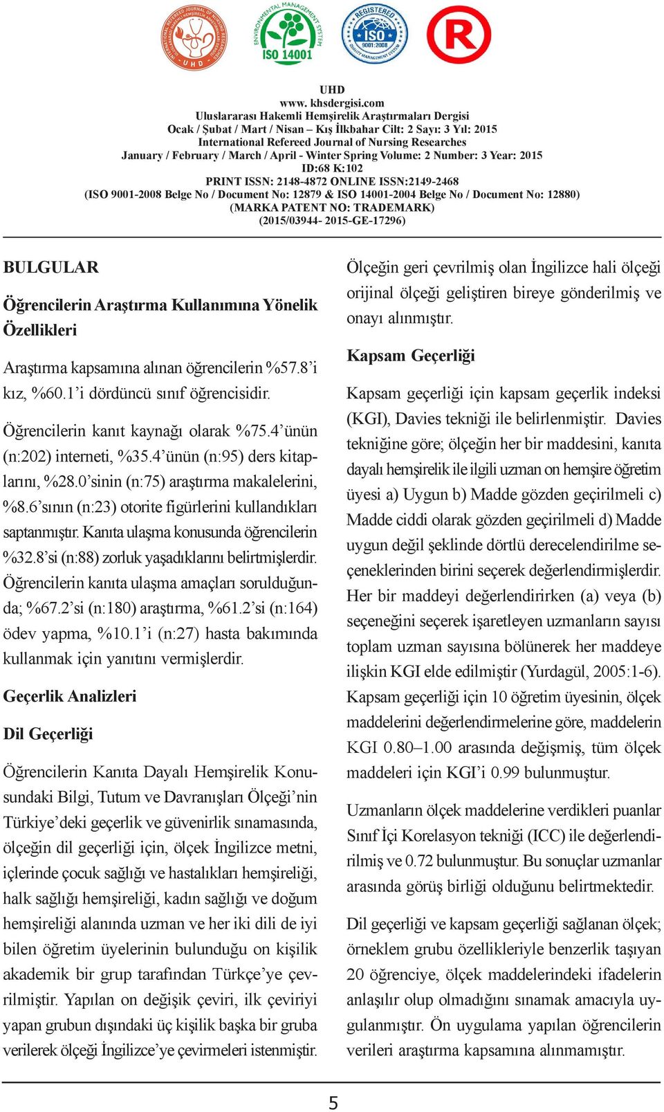 6 sının (n:23) otorite figürlerini kullandıkları saptanmıştır. Kanıta ulaşma konusunda öğrencilerin %32.8 si (n:88) zorluk yaşadıklarını belirtmişlerdir.