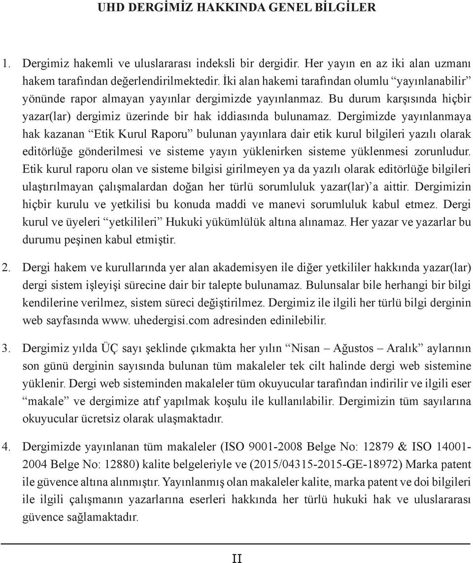 Dergimizde yayınlanmaya hak kazanan Etik Kurul Raporu bulunan yayınlara dair etik kurul bilgileri yazılı olarak editörlüğe gönderilmesi ve sisteme yayın yüklenirken sisteme yüklenmesi zorunludur.