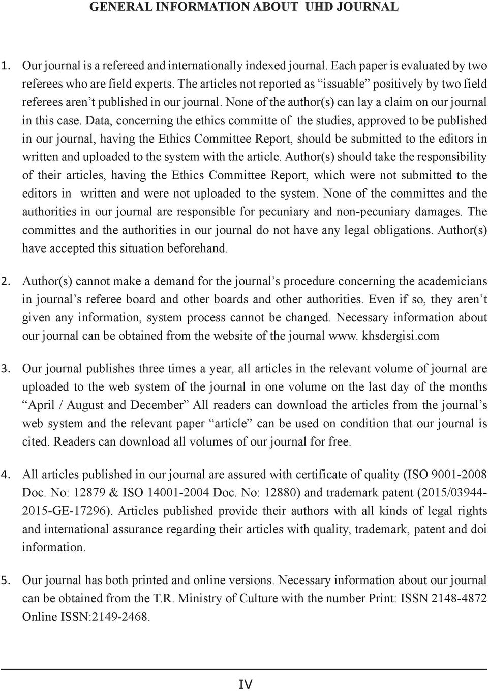 Data, concerning the ethics committe of the studies, approved to be published in our journal, having the Ethics Committee Report, should be submitted to the editors in written and uploaded to the