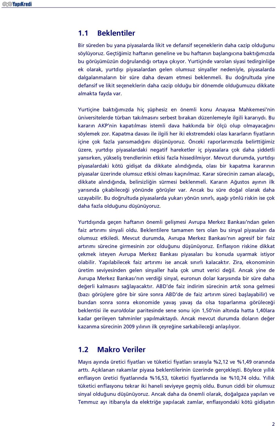 Yurtiçinde varolan siyasi tedirginliğe ek olarak, yurtdışı piyasalardan gelen olumsuz sinyaller nedeniyle, piyasalarda dalgalanmaların bir süre daha devam etmesi beklenmeli.