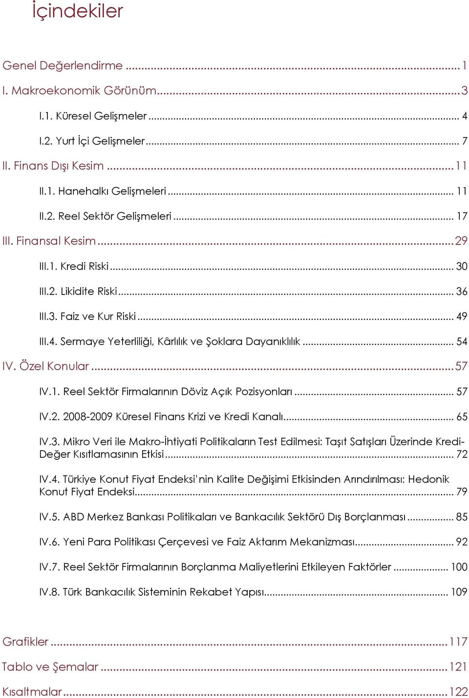 .. 57 IV.1. Reel Sektör Firmalarının Döviz Açık Pozisyonları... 57 IV.2. 28-29 Küresel Finans Krizi ve Kredi Kanalı... 65 IV.3.