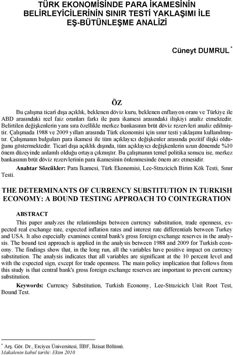 Çalışmada 1988 v 2009 yılları arasında Türk konomisi için sınır tsti yaklaşımı kullanılmıştır. Çalışmanın bulguları para ikamsi il tüm açıklayıcı dğişknlr arasında pozitif ilişki olduğunu göstrmktdir.