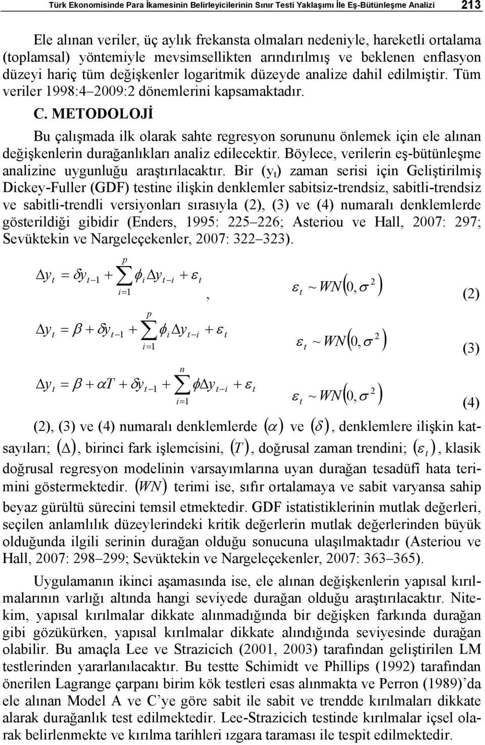 METODOLOJİ Bu çalışmada ilk olarak saht rgrsyon sorununu önlmk için l alınan dğişknlrin durağanlıkları analiz dilcktir. Böylc, vrilrin ş-bütünlşm analizin uygunluğu araştırılacaktır.