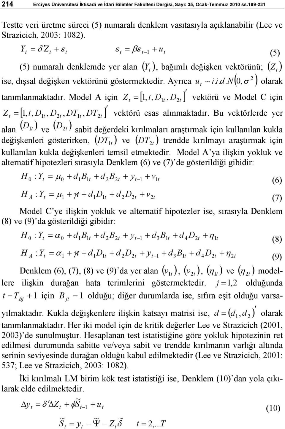 Modl A için Z = [ ] t, t, D1 t, D2t Z = [ ] t, t, D1 t, D2t, DT1t, DT2t alan ( D ) 1 t v ( ) t dğişknlri göstrirkn, ( DT 1 t ) v ( t ) (5) u t olarak 1 vktörü v Modl C için 1 vktörü sas alınmaktadır.