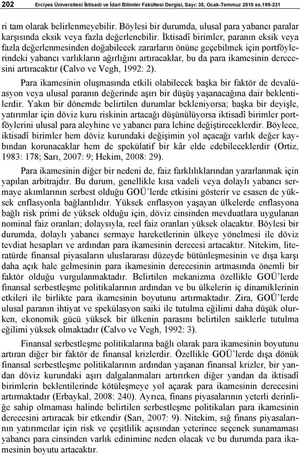 İktisadî birimlr, paranın ksik vya fazla dğrlnmsindn doğabilck zararların önün gçbilmk için portföylrindki yabancı varlıkların ağırlığını artıracaklar, bu da para ikamsinin drcsini artıracaktır