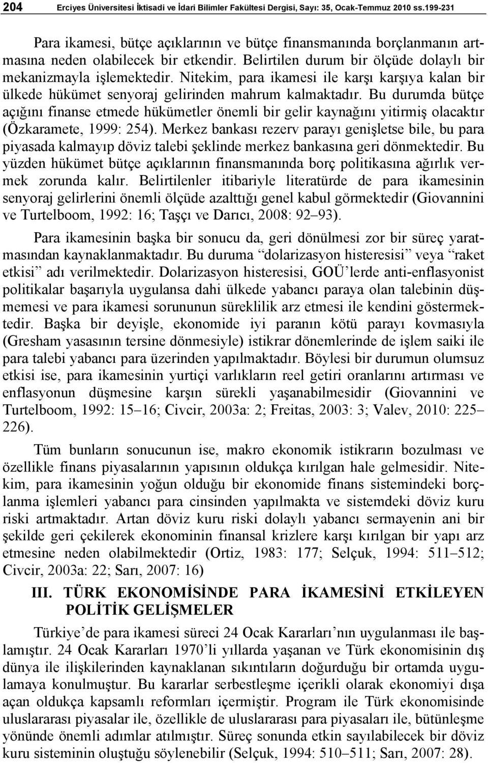 Bu durumda bütç açığını finans tmd hükümtlr önmli bir glir kaynağını yitirmiş olacaktır (Özkaramt, 1999: 254).