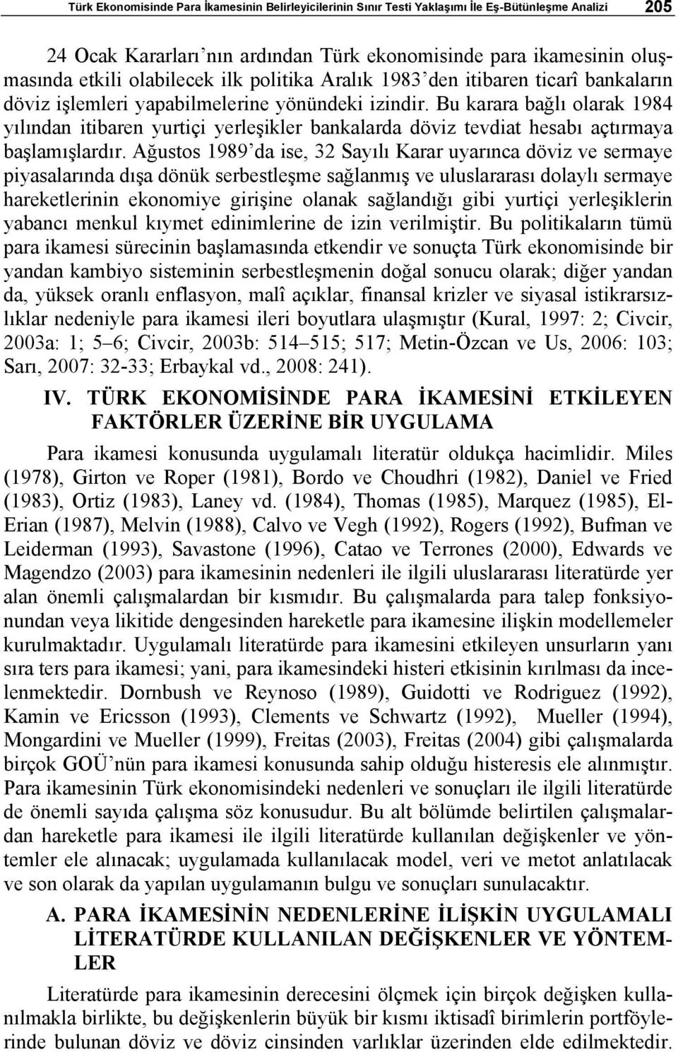 Bu karara bağlı olarak 1984 yılından itibarn yurtiçi yrlşiklr bankalarda döviz tvdiat hsabı açtırmaya başlamışlardır.