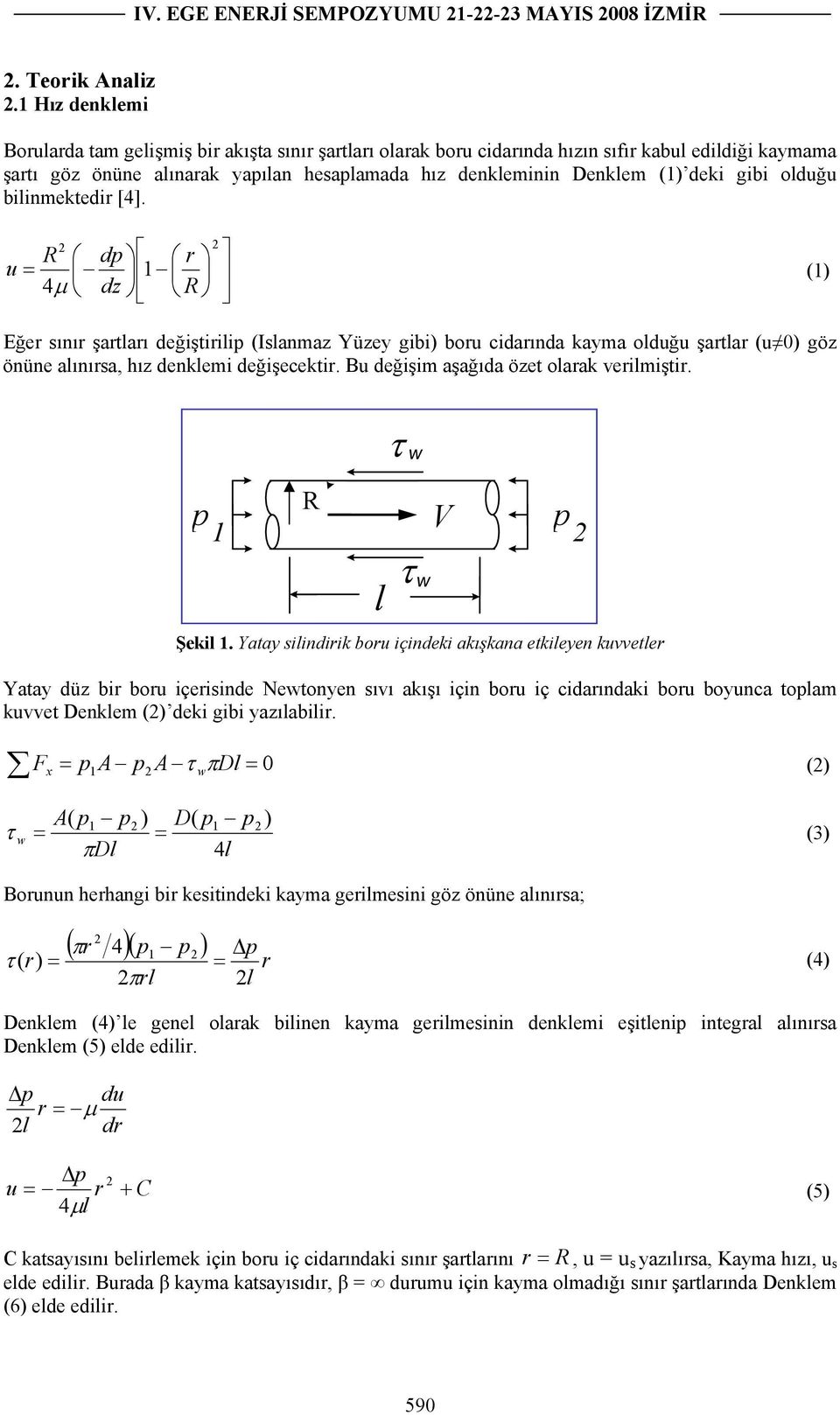 gibi olduğu bilinmektedir [4]. u R dp r 1 4µ dz R (1) Eğer sınır şartları değiştirilip (Islanmaz Yüzey gibi) boru cidarında kayma olduğu şartlar (u 0) göz önüne alınırsa, hız denklemi değişecektir.