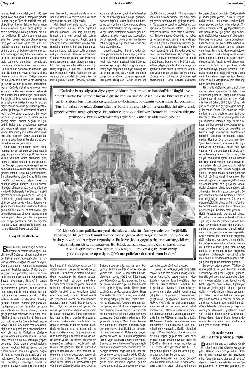 Bir bakıyorsun, umut vaat eden bir Türkiye var; demokratikleşmeyi tartışıyor, kanunlar çıkartıyor, anti demokratik tutumlar mahkum ediliyor.