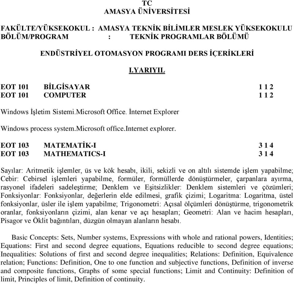 EOT 103 MATEMATİK-I 3 1 4 EOT 103 MATHEMATICS-I 3 1 4 Sayılar: Aritmetik işlemler, üs ve kök hesabı, ikili, sekizli ve on altılı sistemde işlem yapabilme; Cebir: Cebirsel işlemleri yapabilme,