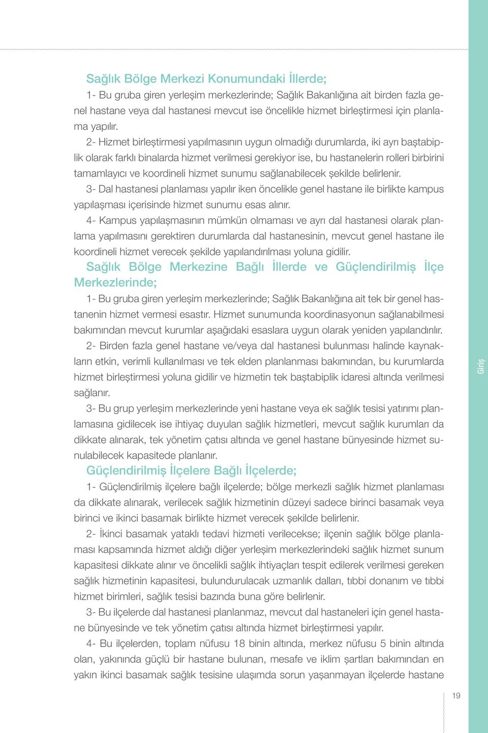 2- Hizmet birleştirmesi yapılmasının uygun olmadığı durumlarda, iki ayrı baştabiplik olarak farklı binalarda hizmet verilmesi gerekiyor ise, bu hastanelerin rolleri birbirini tamamlayıcı ve