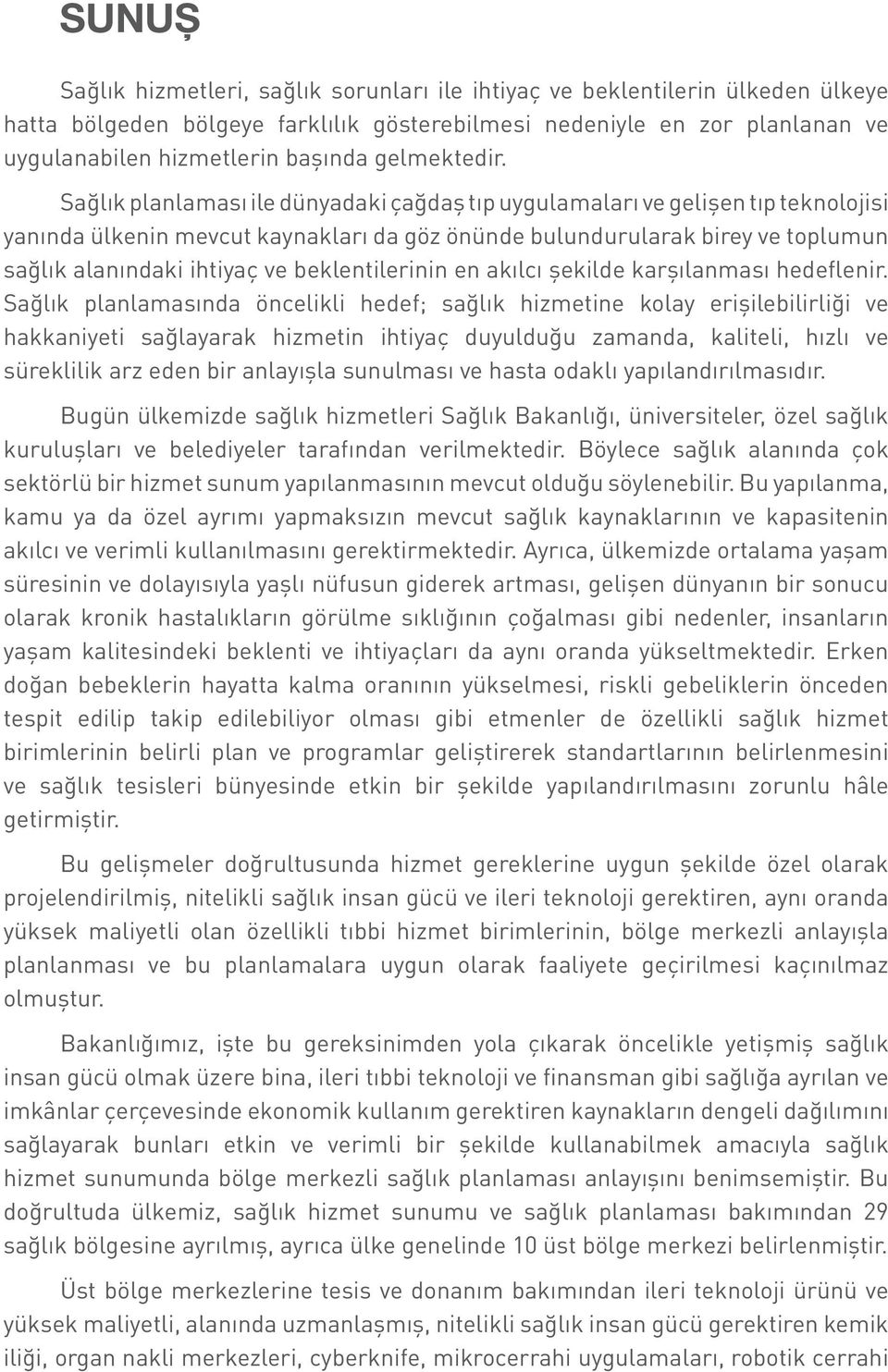 Sağlık planlaması ile dünyadaki çağdaş tıp uygulamaları ve gelişen tıp teknolojisi yanında ülkenin mevcut kaynakları da göz önünde bulundurularak birey ve toplumun sağlık alanındaki ihtiyaç ve