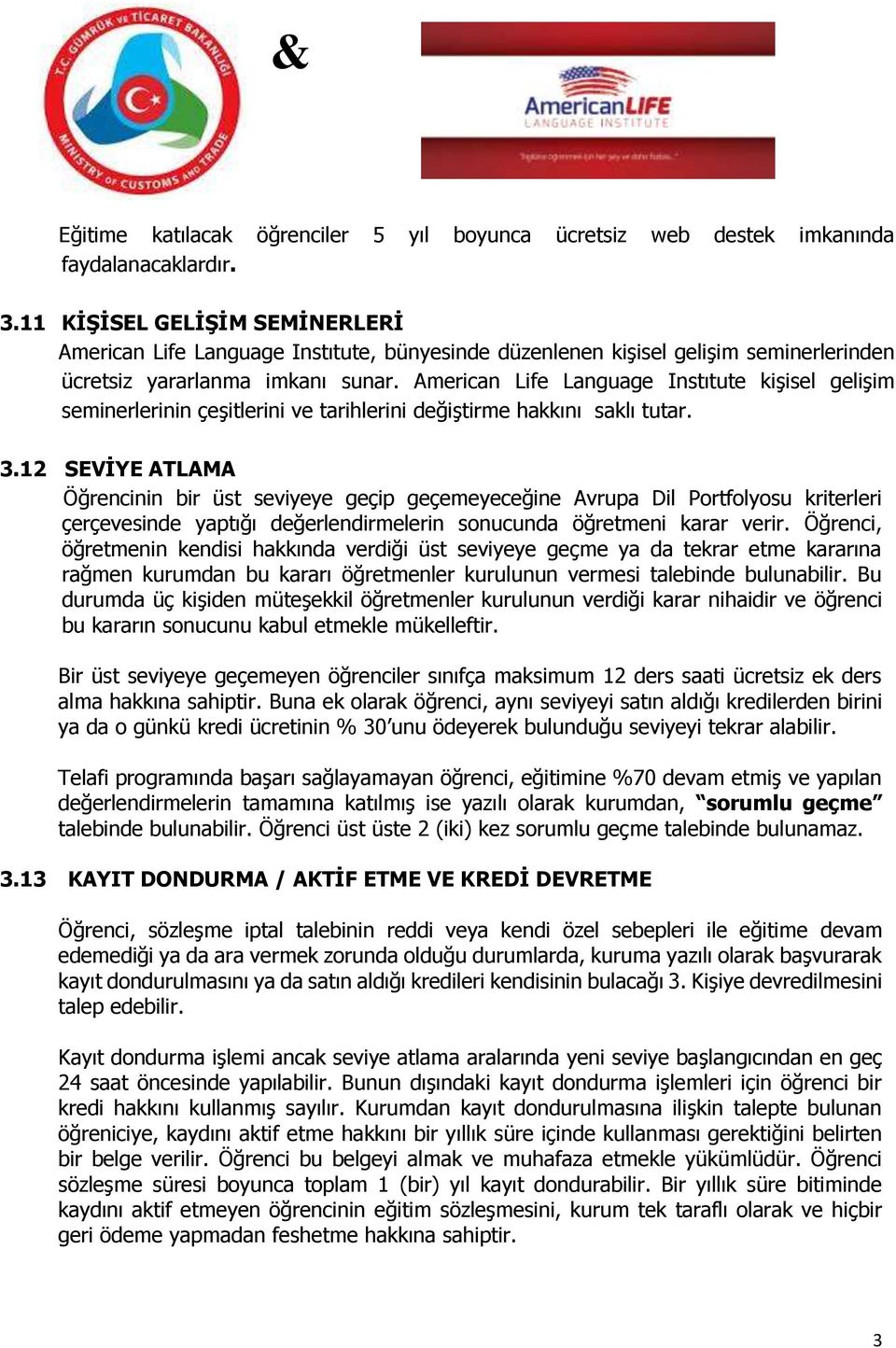 American Life Language Instıtute kişisel gelişim seminerlerinin çeşitlerini ve tarihlerini değiştirme hakkını saklı tutar. 3.