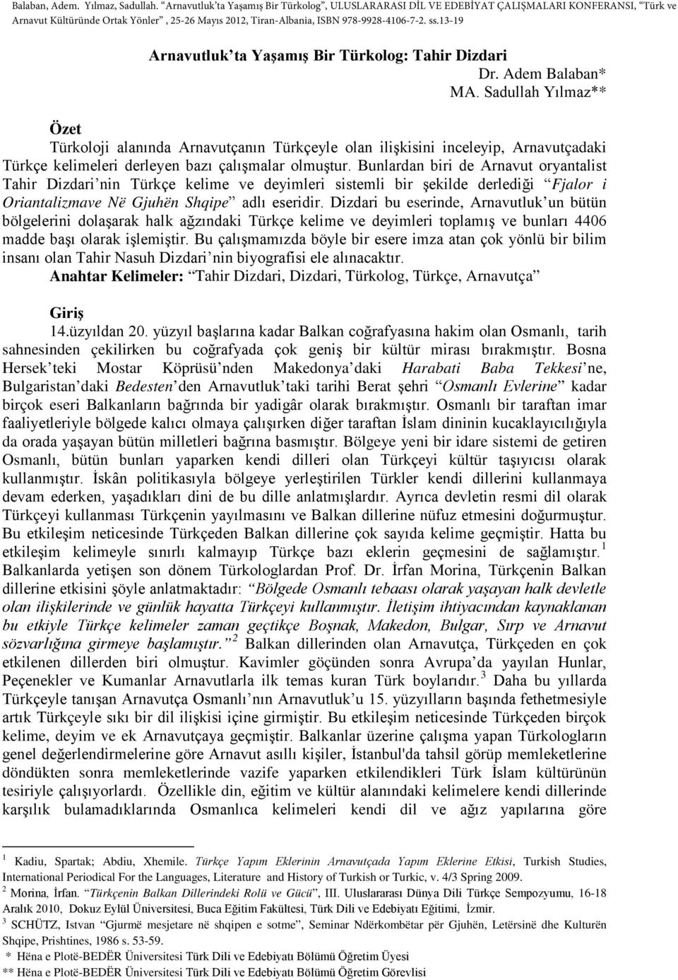 Bunlardan biri de Arnavut oryantalist Tahir Dizdari nin Türkçe kelime ve deyimleri sistemli bir şekilde derlediği Fjalor i Oriantalizmave Në Gjuhën Shqipe adlı eseridir.