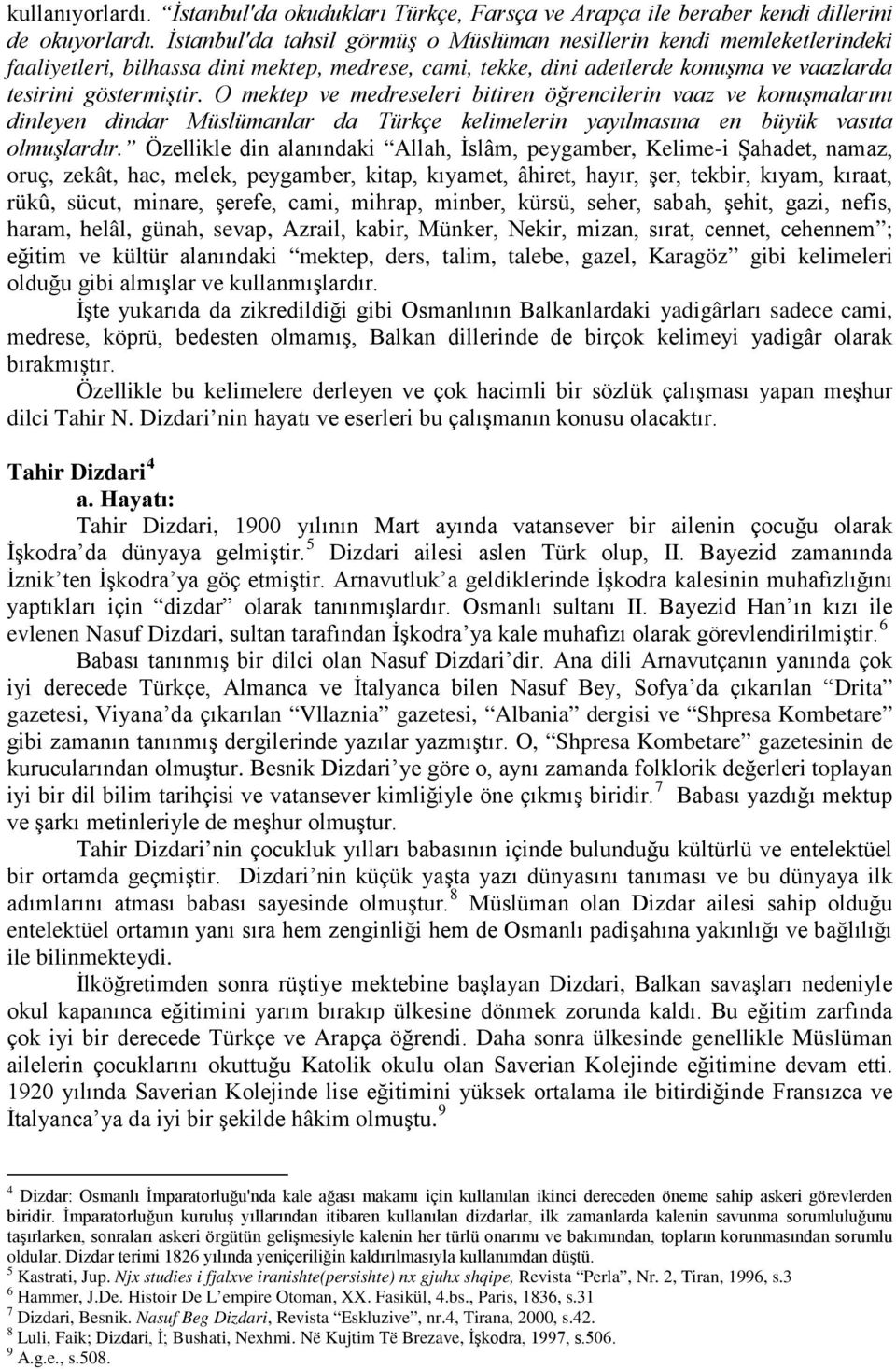 O mektep ve medreseleri bitiren öğrencilerin vaaz ve konuşmalarını dinleyen dindar Müslümanlar da Türkçe kelimelerin yayılmasına en büyük vasıta olmuşlardır.