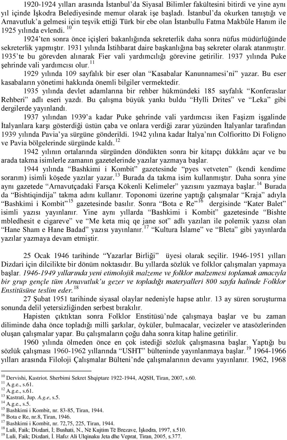 10 1924 ten sonra önce içişleri bakanlığında sekreterlik daha sonra nüfus müdürlüğünde sekreterlik yapmıştır. 1931 yılında İstihbarat daire başkanlığına baş sekreter olarak atanmıştır.