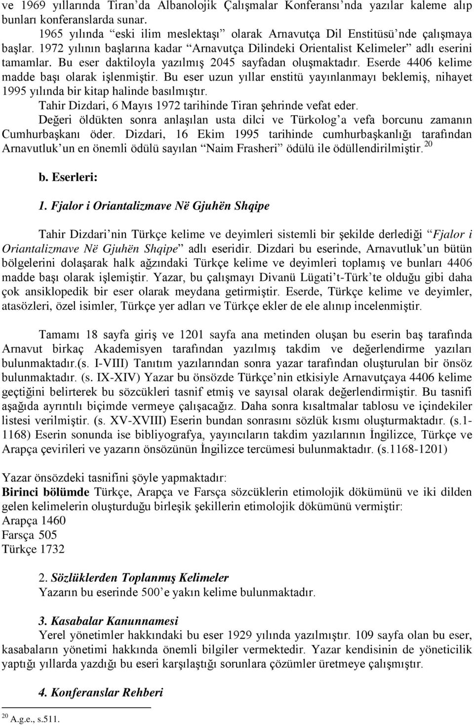 Bu eser daktiloyla yazılmış 2045 sayfadan oluşmaktadır. Eserde 4406 kelime madde başı olarak işlenmiştir.