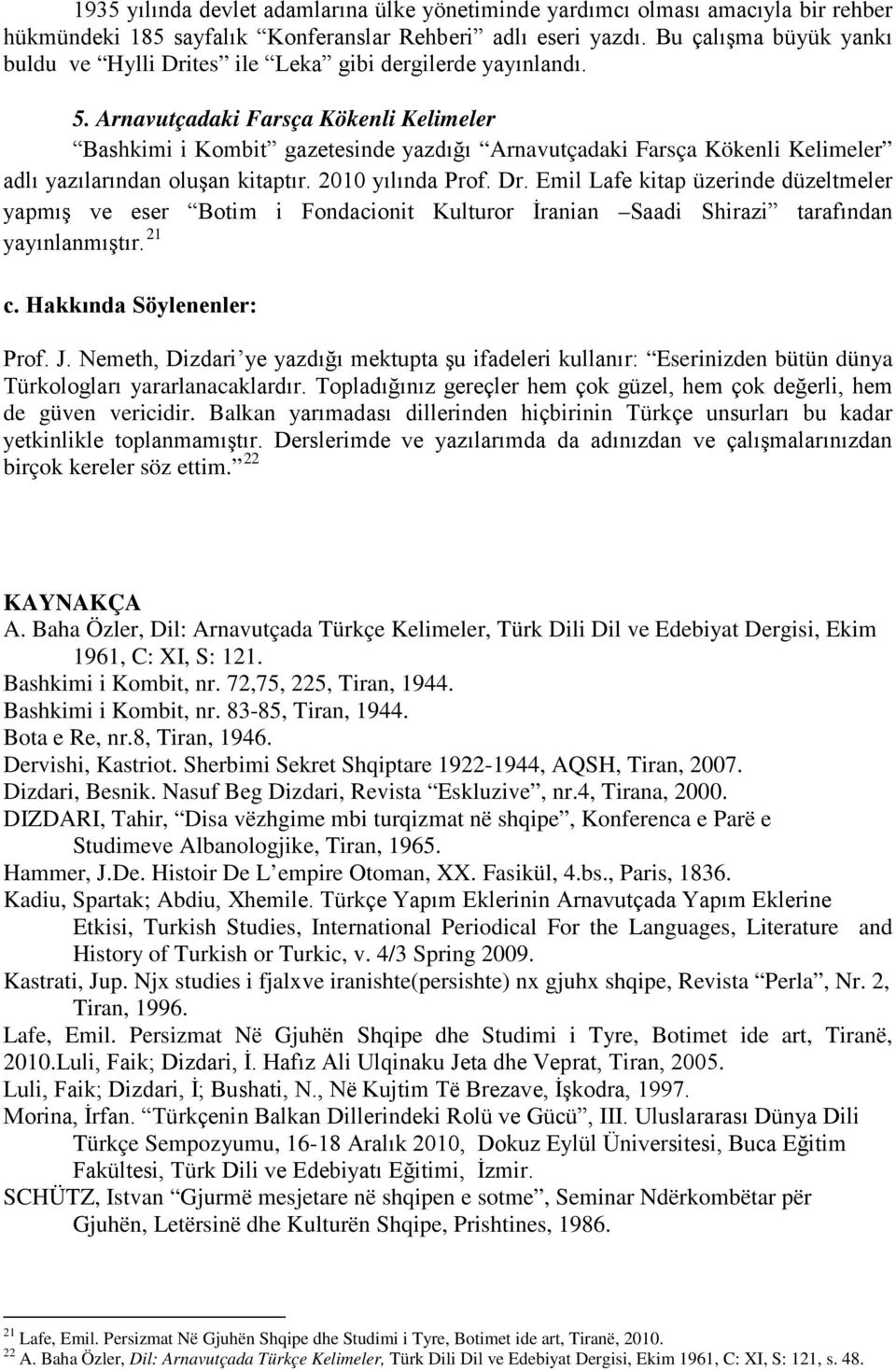 Arnavutçadaki Farsça Kökenli Kelimeler Bashkimi i Kombit gazetesinde yazdığı Arnavutçadaki Farsça Kökenli Kelimeler adlı yazılarından oluşan kitaptır. 2010 yılında Prof. Dr.