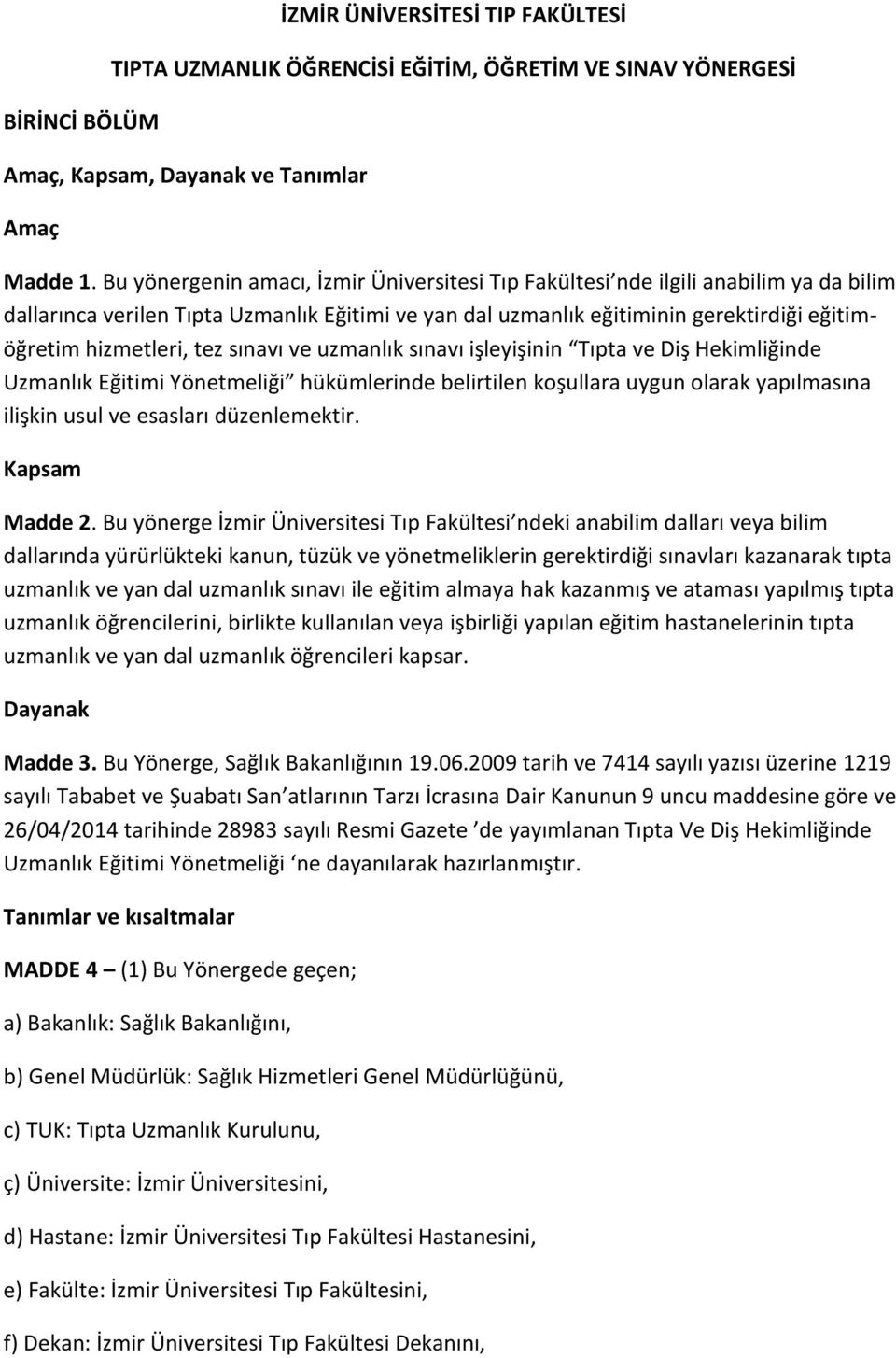 tez sınavı ve uzmanlık sınavı işleyişinin Tıpta ve Diş Hekimliğinde Uzmanlık Eğitimi Yönetmeliği hükümlerinde belirtilen koşullara uygun olarak yapılmasına ilişkin usul ve esasları düzenlemektir.