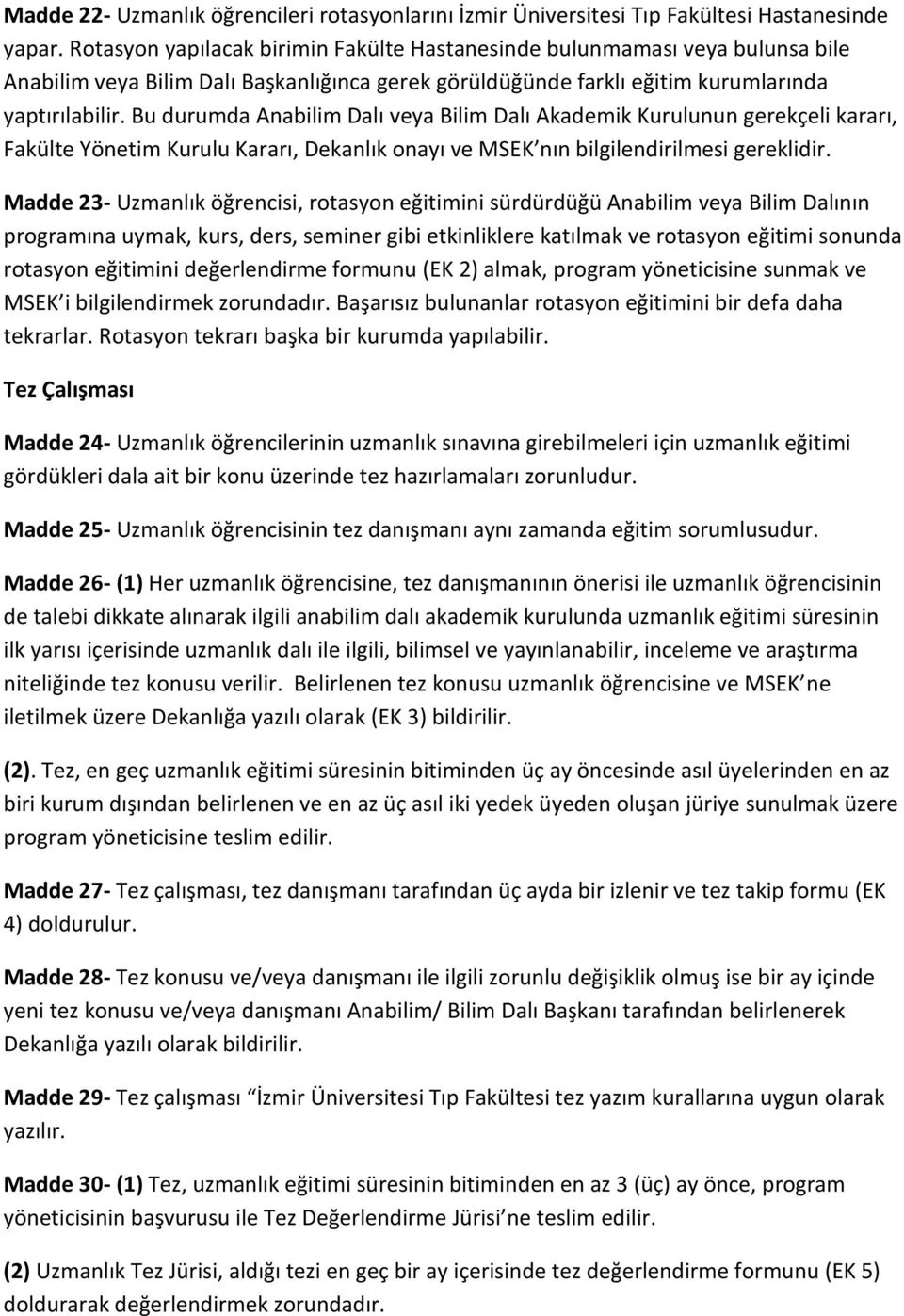 Bu durumda Anabilim Dalı veya Bilim Dalı Akademik Kurulunun gerekçeli kararı, Fakülte Yönetim Kurulu Kararı, Dekanlık onayı ve MSEK nın bilgilendirilmesi gereklidir.