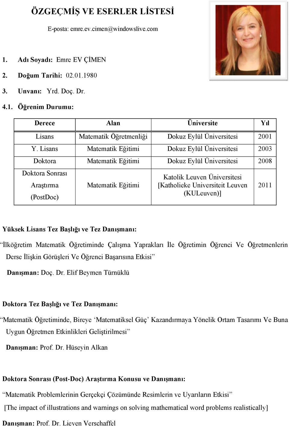 [Katholieke Universiteit Leuven (KULeuven)] 2011 Yüksek Lisans Tez Başlığı ve Tez Danışmanı: İlköğretim Matematik Öğretiminde Çalışma Yaprakları İle Öğretimin Öğrenci Ve Öğretmenlerin Derse İlişkin