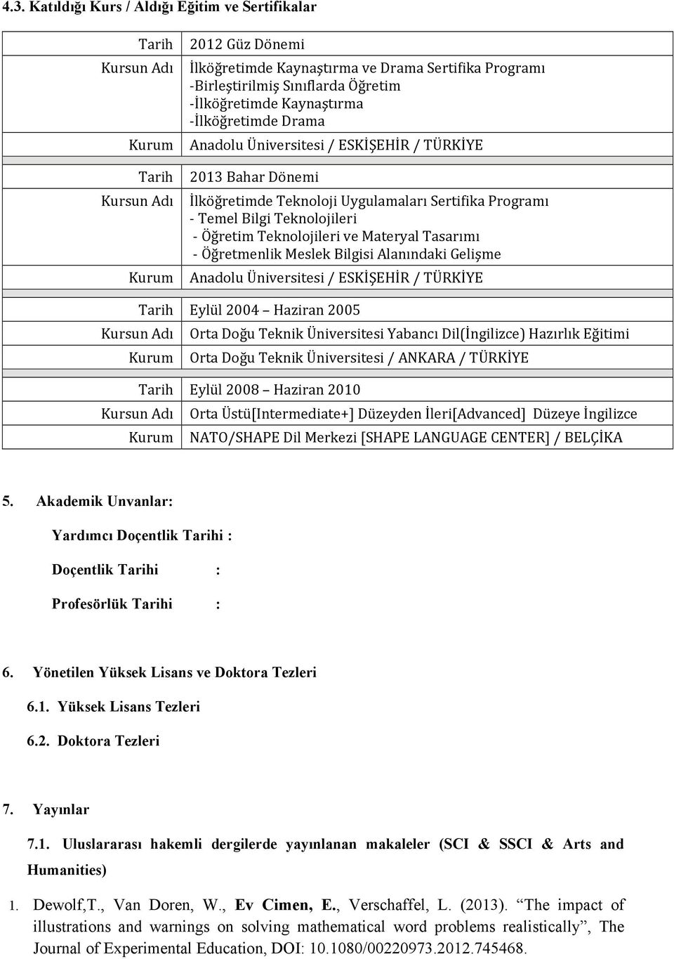 Öğretim Teknolojileri ve Materyal Tasarımı Öğretmenlik Meslek Bilgisi Alanındaki Gelişme Anadolu Üniversitesi / ESKİŞEHİR / TÜRKİYE Tarih Eylül 2004 Haziran 2005 Kursun Adı Orta Doğu Teknik