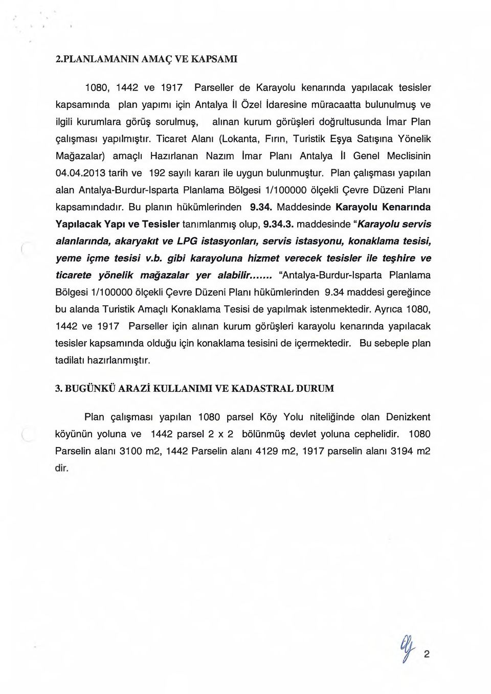 Ticaret Alanı (Lokanta, Fırın, Turistik Eşya Satışına Yönelik Mağazalar) amaçlı Hazırlanan Nazım İmar Planı Antalya İl Genel Meclisinin 04.04.2013 tarih ve 192 sayılı kararı ile uygun bulunmuştur.