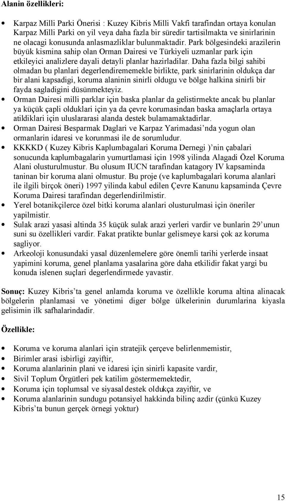 Daha fazla bilgi sahibi olmadan bu planlari degerlendirememekle birlikte, park sinirlarinin oldukça dar bir alani kapsadigi, koruma alaninin sinirli oldugu ve bölge halkina sinirli bir fayda