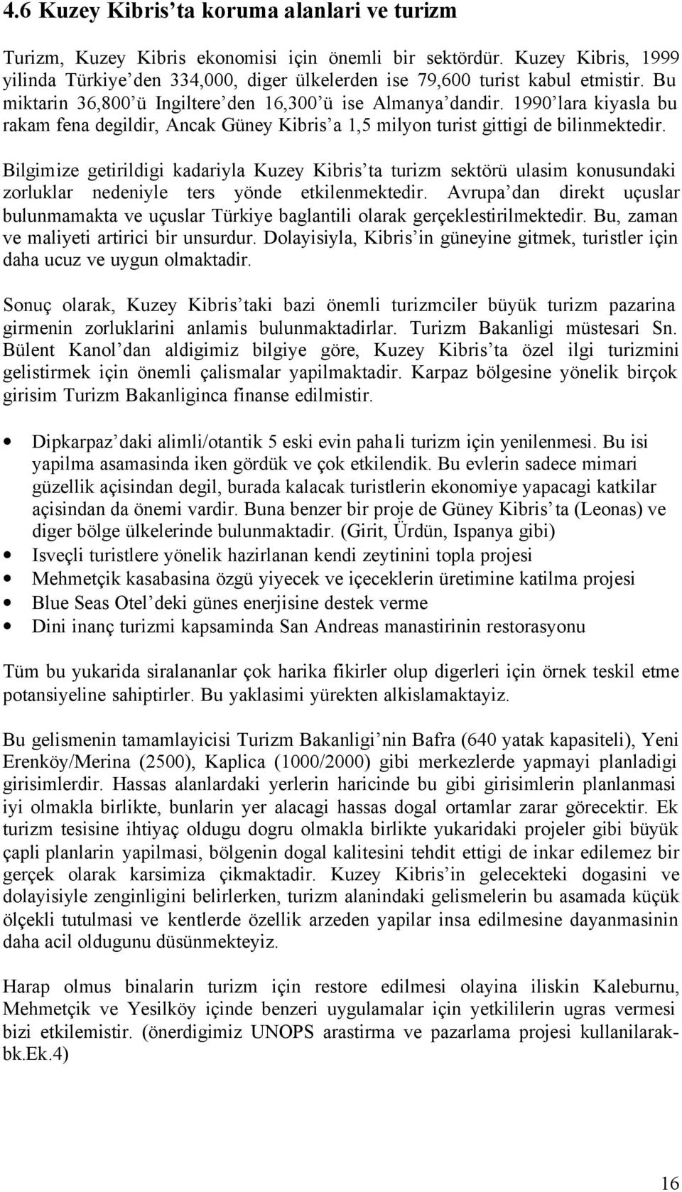 1990 lara kiyasla bu rakam fena degildir, Ancak Güney Kibris a 1,5 milyon turist gittigi de bilinmektedir.