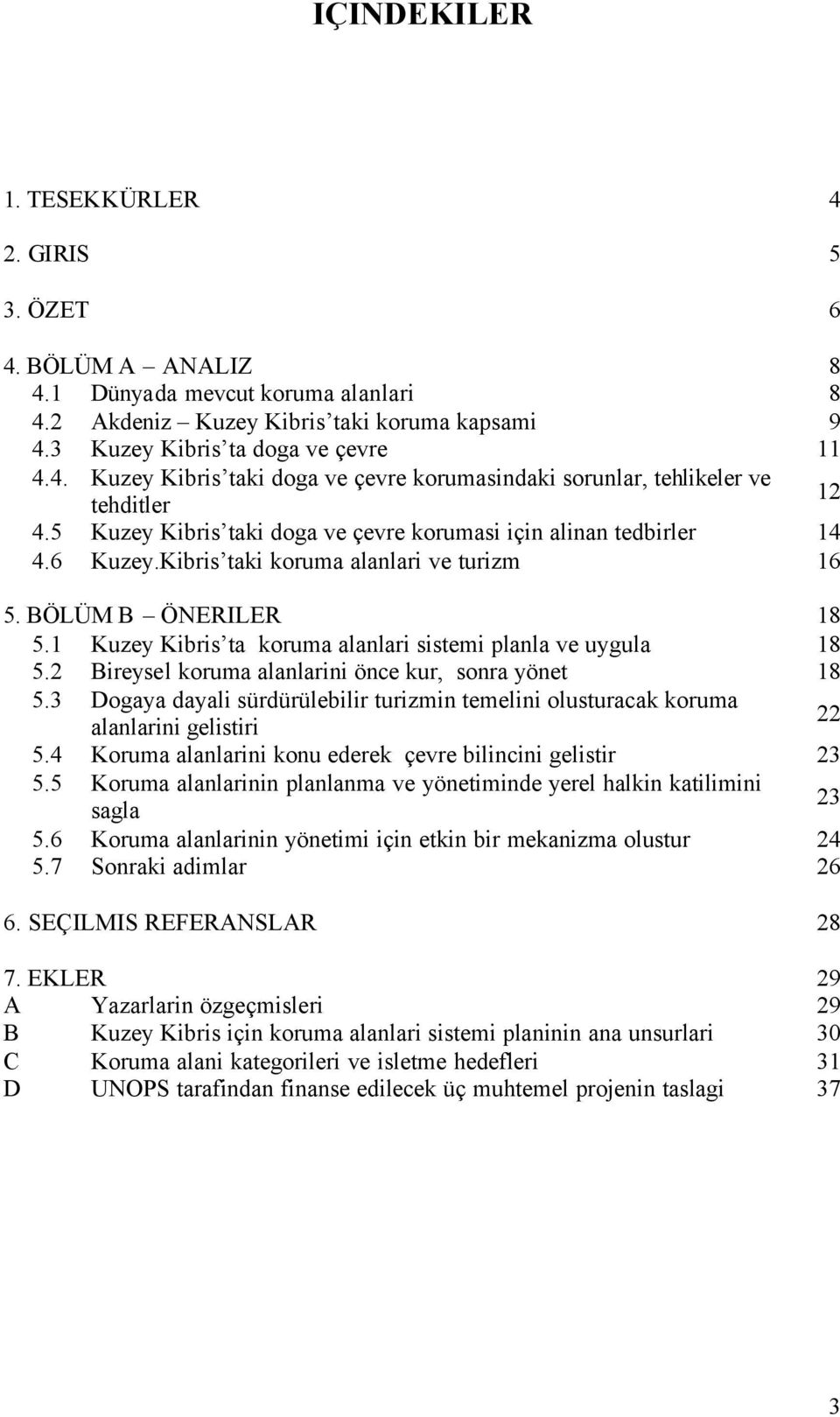 1 Kuzey Kibris ta koruma alanlari sistemi planla ve uygula 18 5.2 Bireysel koruma alanlarini önce kur, sonra yönet 18 5.