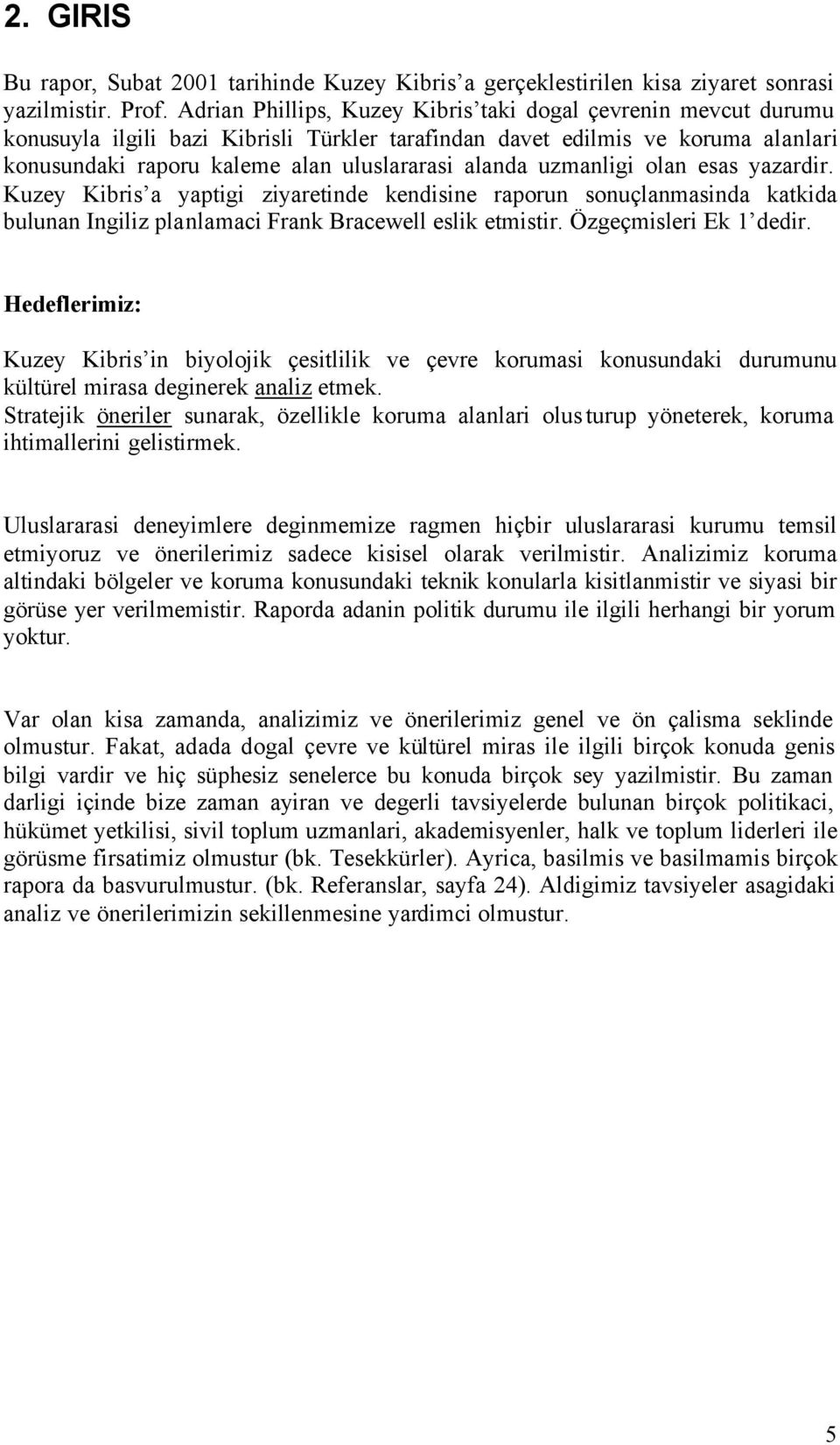 uzmanligi olan esas yazardir. Kuzey Kibris a yaptigi ziyaretinde kendisine raporun sonuçlanmasinda katkida bulunan Ingiliz planlamaci Frank Bracewell eslik etmistir. Özgeçmisleri Ek 1 dedir.