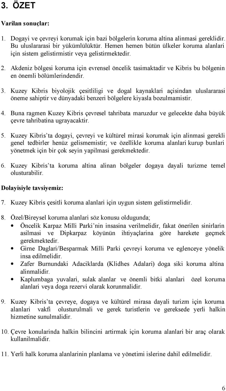 Akdeniz bölgesi koruma için evrensel öncelik tasimaktadir ve Kibris bu bölgenin en önemli bölümlerindendir. 3.