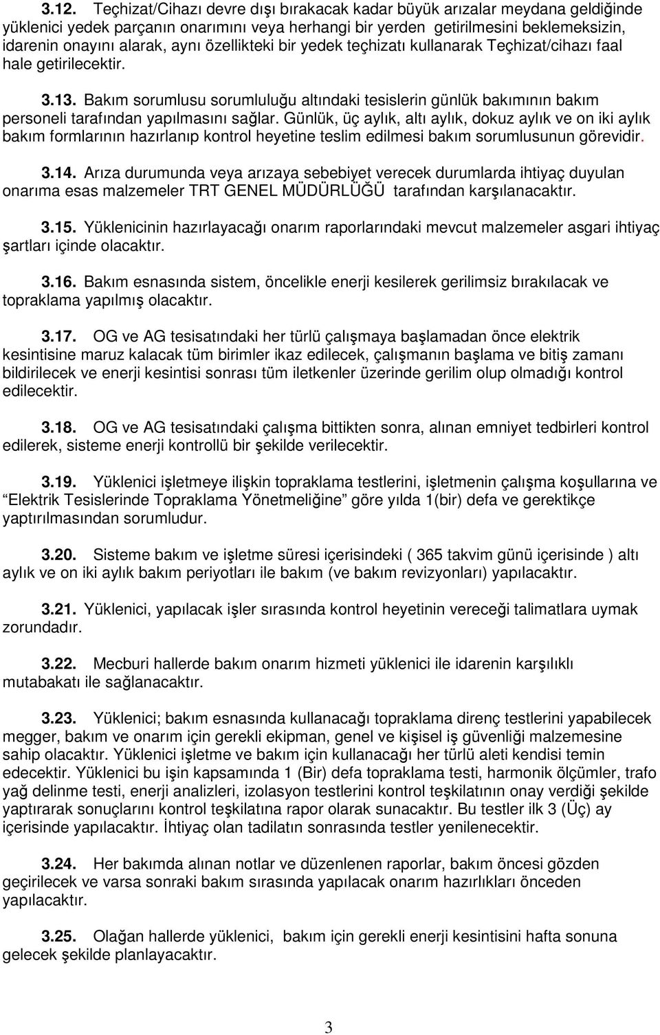 Bakım sorumlusu sorumluluğu altındaki tesislerin günlük bakımının bakım personeli tarafından yapılmasını sağlar.