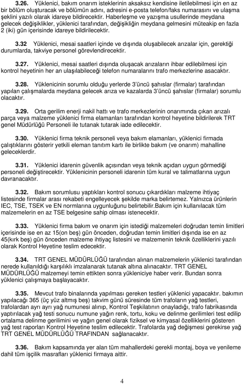 Haberleşme ve yazışma usullerinde meydana gelecek değişiklikler, yüklenici tarafından, değişikliğin meydana gelmesini müteakip en fazla 2 (iki) gün içerisinde idareye bildirilecektir. 3.