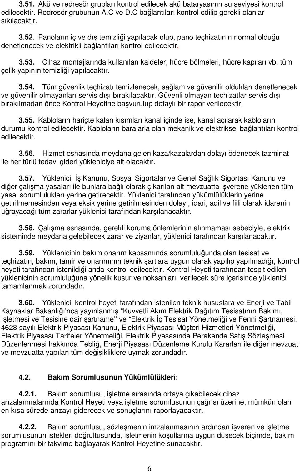 Cihaz montajlarında kullanılan kaideler, hücre bölmeleri, hücre kapıları vb. tüm çelik yapının temizliği yapılacaktır. 3.54.