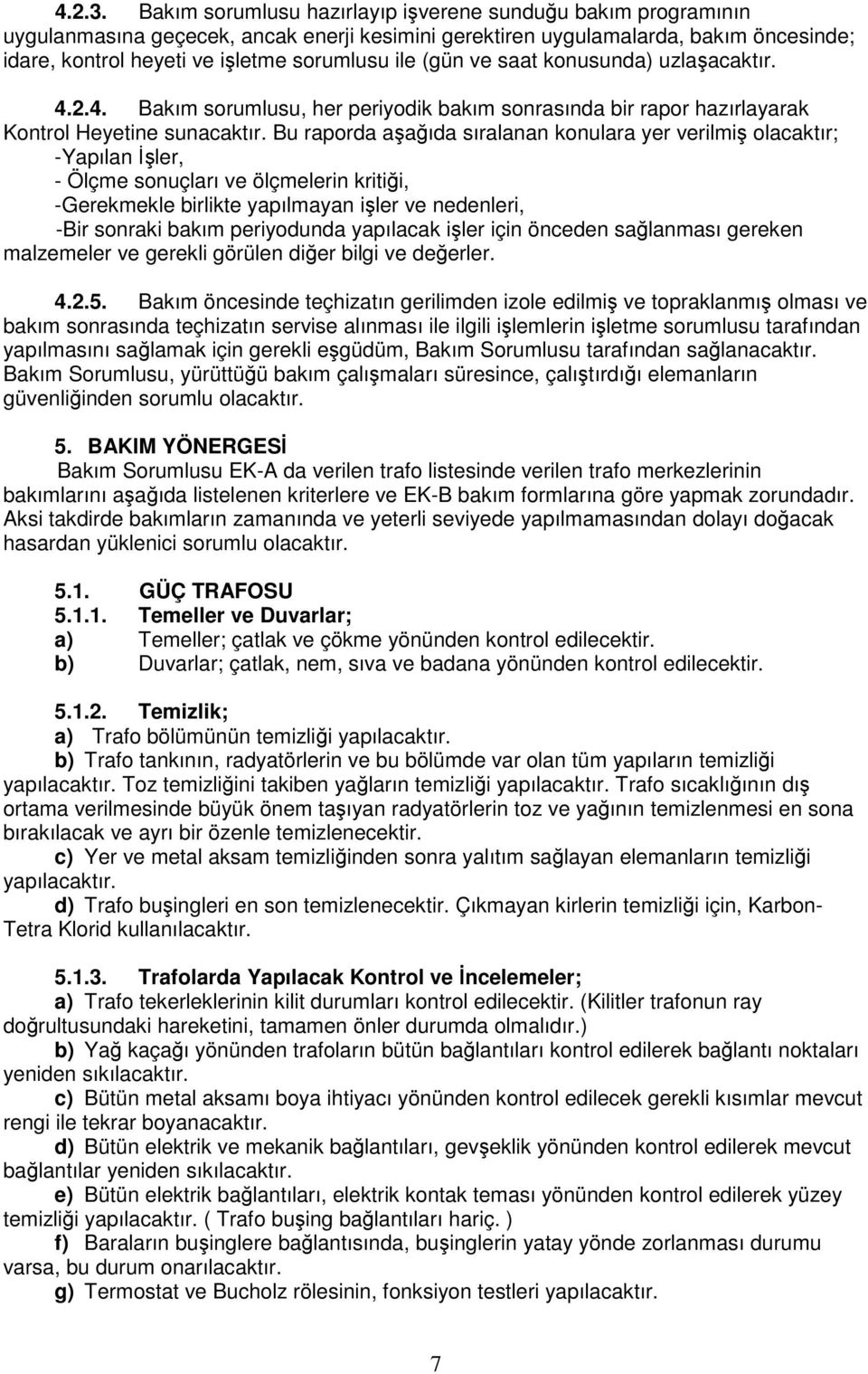 (gün ve saat konusunda) uzlaşacaktır. 4.2.4. Bakım sorumlusu, her periyodik bakım sonrasında bir rapor hazırlayarak Kontrol Heyetine sunacaktır.