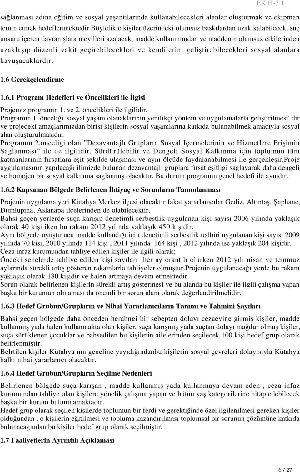 geçirebilecekleri ve kendilerini geliştirebilecekleri sosyal alanlara kavuşacaklardır. 1.6 Gerekçelendirme 1.6.1 Program Hedefleri ve Öncelikleri ile İlgisi Projemiz programın 1. ve 2.