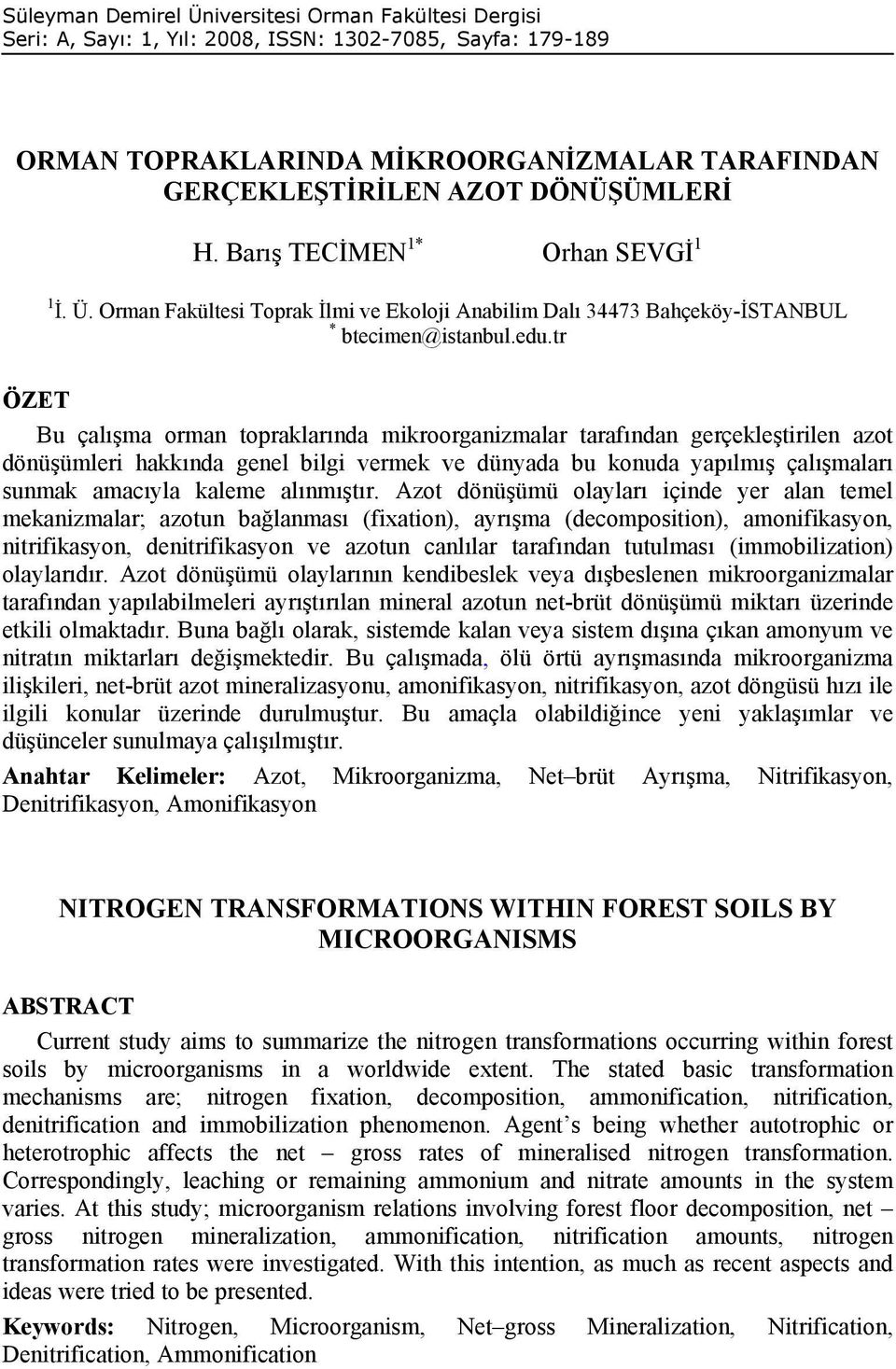 tr ÖZET Bu çalışma orman topraklarında mikroorganizmalar tarafından gerçekleştirilen azot dönüşümleri hakkında genel bilgi vermek ve dünyada bu konuda yapılmış çalışmaları sunmak amacıyla kaleme