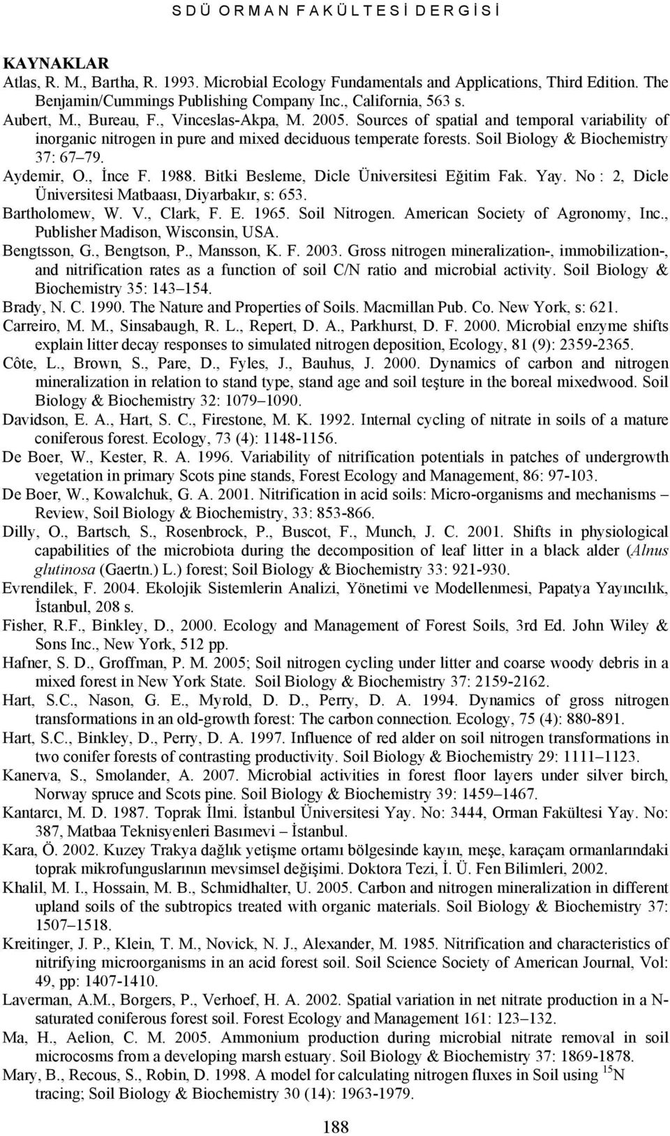 Soil Biology & Biochemistry 37: 67 79. Aydemir, O., Đnce F. 1988. Bitki Besleme, Dicle Üniversitesi Eğitim Fak. Yay. No : 2, Dicle Üniversitesi Matbaası, Diyarbakır, s: 653. Bartholomew, W. V.