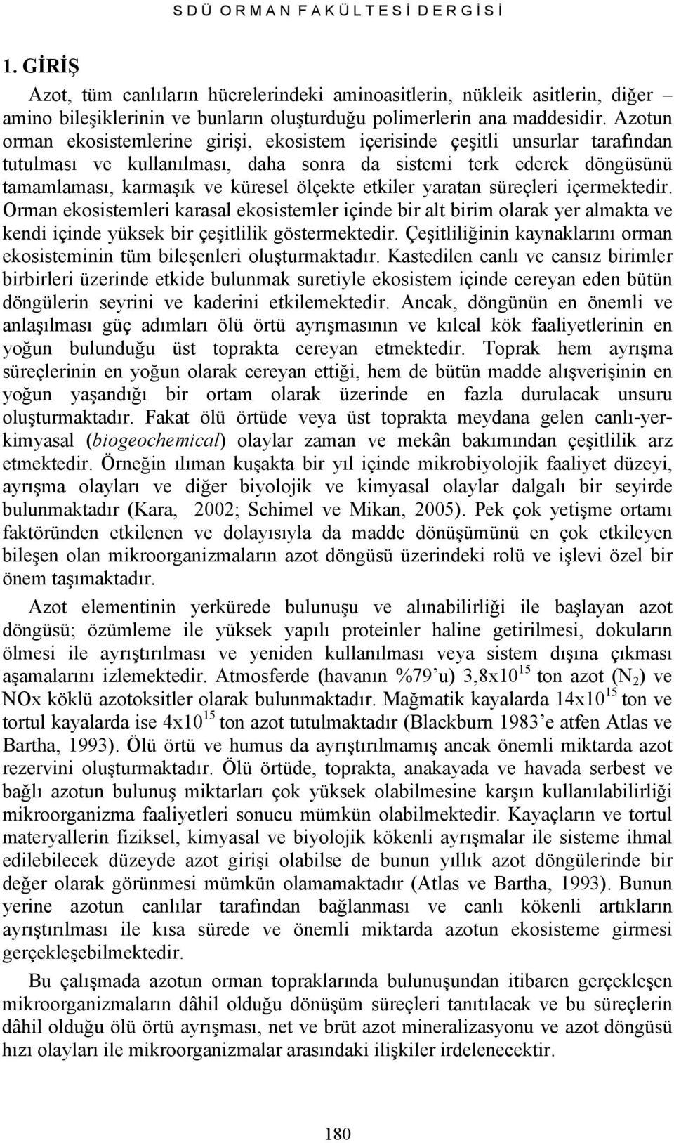 Azotun orman ekosistemlerine girişi, ekosistem içerisinde çeşitli unsurlar tarafından tutulması ve kullanılması, daha sonra da sistemi terk ederek döngüsünü tamamlaması, karmaşık ve küresel ölçekte