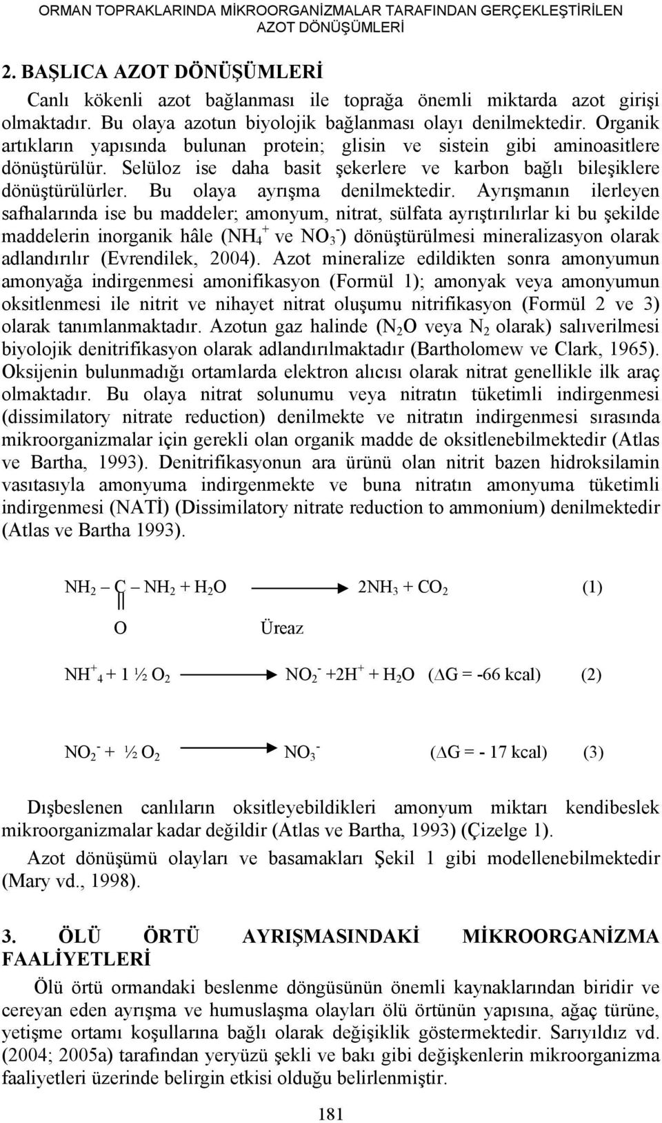 Selüloz ise daha basit şekerlere ve karbon bağlı bileşiklere dönüştürülürler. Bu olaya ayrışma denilmektedir.