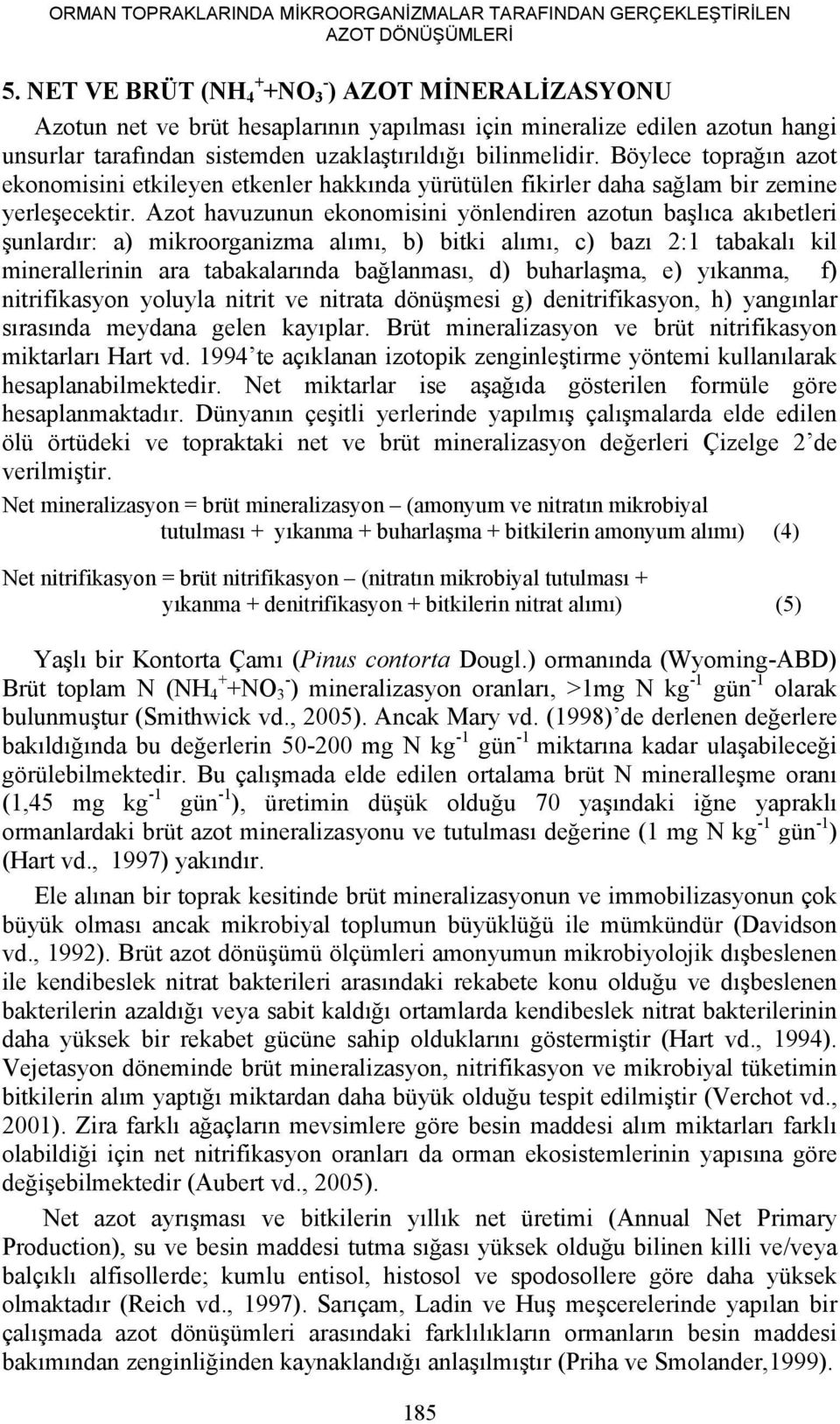 Böylece toprağın azot ekonomisini etkileyen etkenler hakkında yürütülen fikirler daha sağlam bir zemine yerleşecektir.